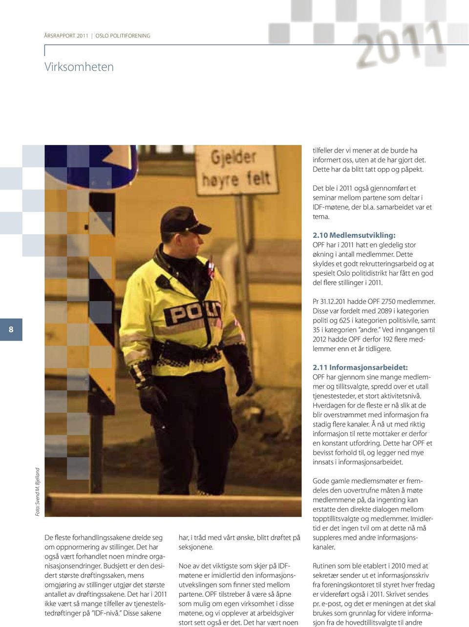 Dette skyldes et godt rekrutteringsarbeid og at spesielt Oslo politidistrikt har fått en god del flere stillinger i 2011. 8 Pr 31.12.201 hadde OPF 2750 medlemmer.