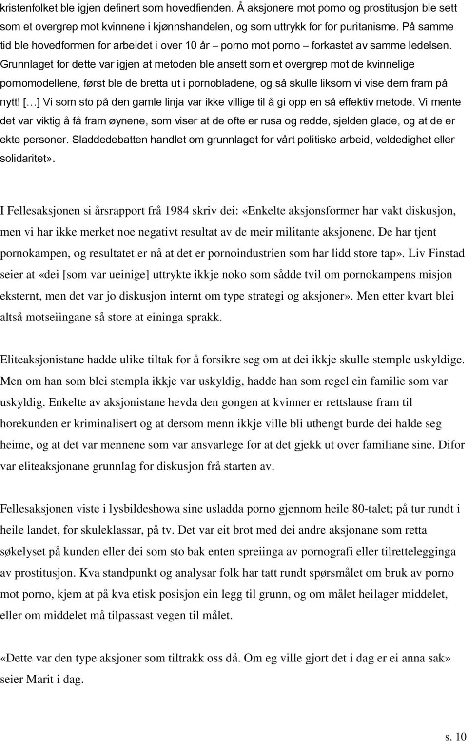 Grunnlaget for dette var igjen at metoden ble ansett som et overgrep mot de kvinnelige pornomodellene, først ble de bretta ut i pornobladene, og så skulle liksom vi vise dem fram på nytt!