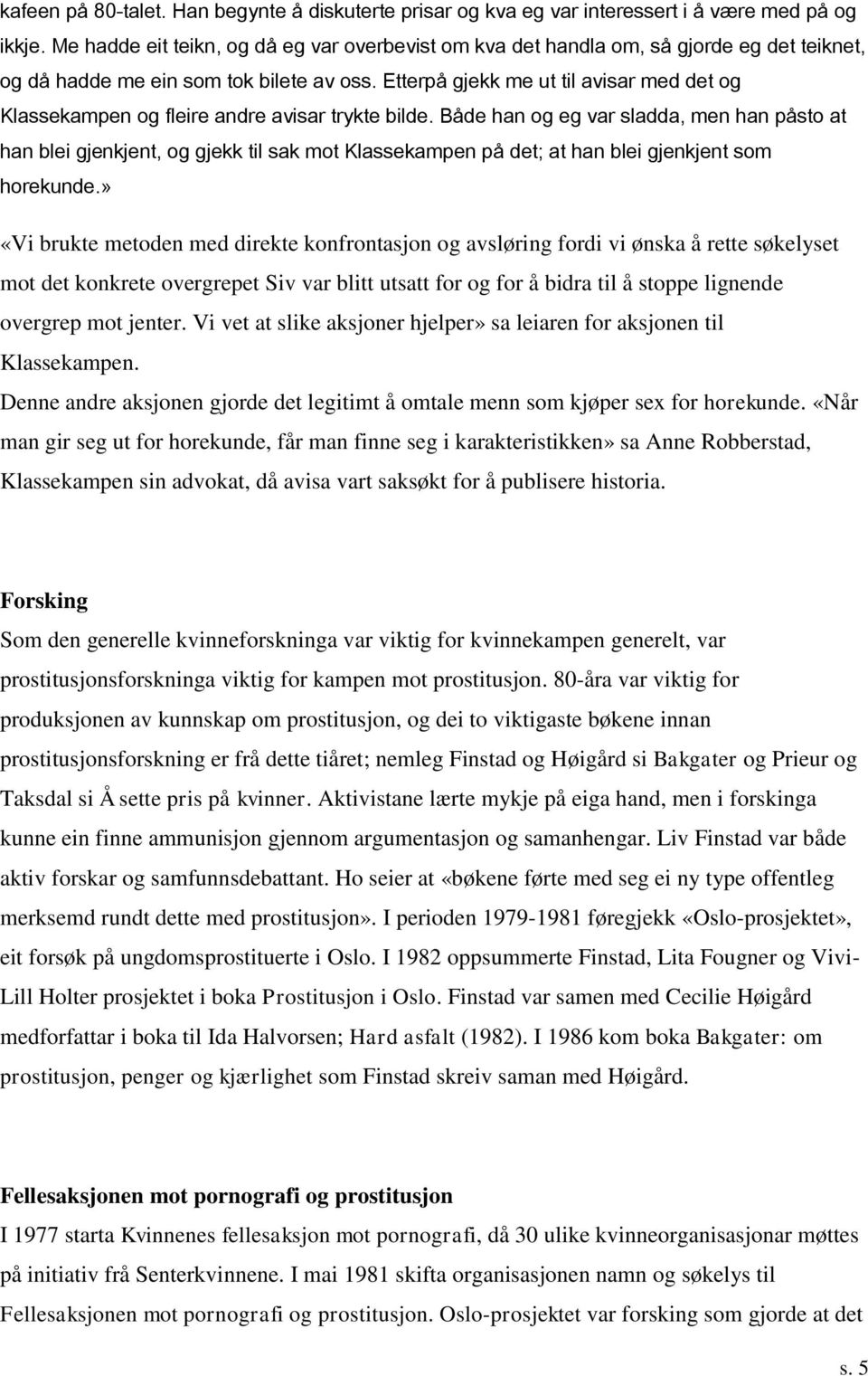 Etterpå gjekk me ut til avisar med det og Klassekampen og fleire andre avisar trykte bilde.