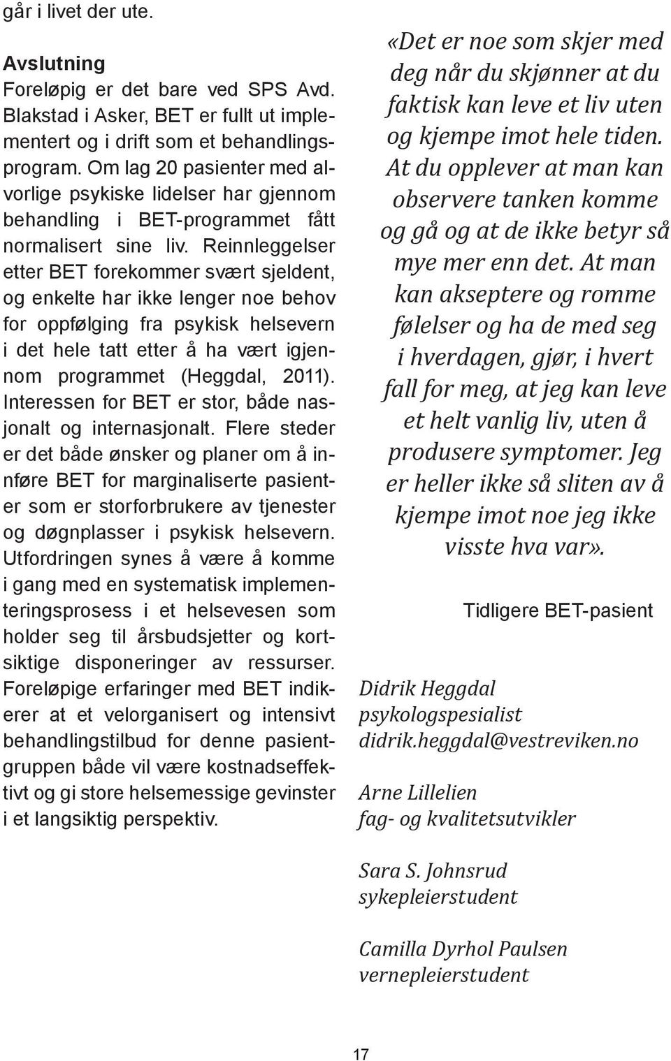 Reinnleggelser etter BET forekommer svært sjeldent, og enkelte har ikke lenger noe behov for oppfølging fra psykisk helsevern i det hele tatt etter å ha vært igjennom programmet (Heggdal, 2011).