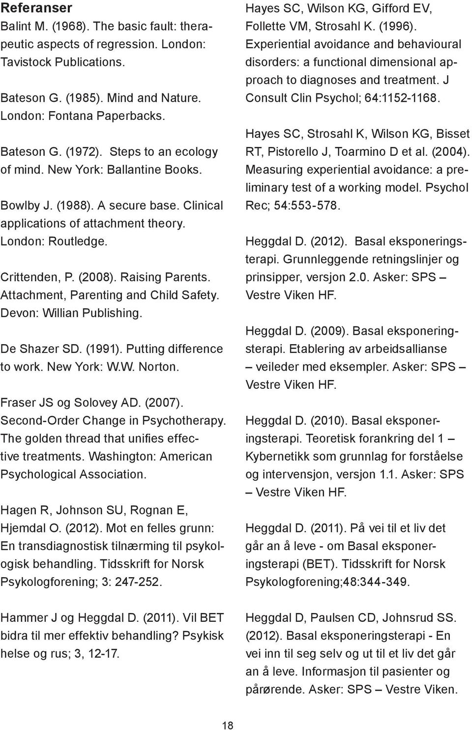 Attachment, Parenting and Child Safety. Devon: Willian Publishing. De Shazer SD. (1991). Putting difference to work. New York: W.W. Norton. Fraser JS og Solovey AD. (2007).