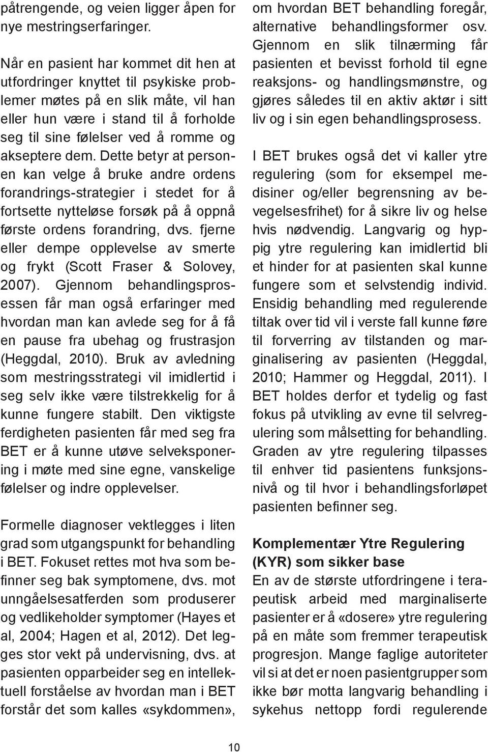 dem. Dette betyr at personen kan velge å bruke andre ordens forandrings-strategier i stedet for å fortsette nytteløse forsøk på å oppnå første ordens forandring, dvs.