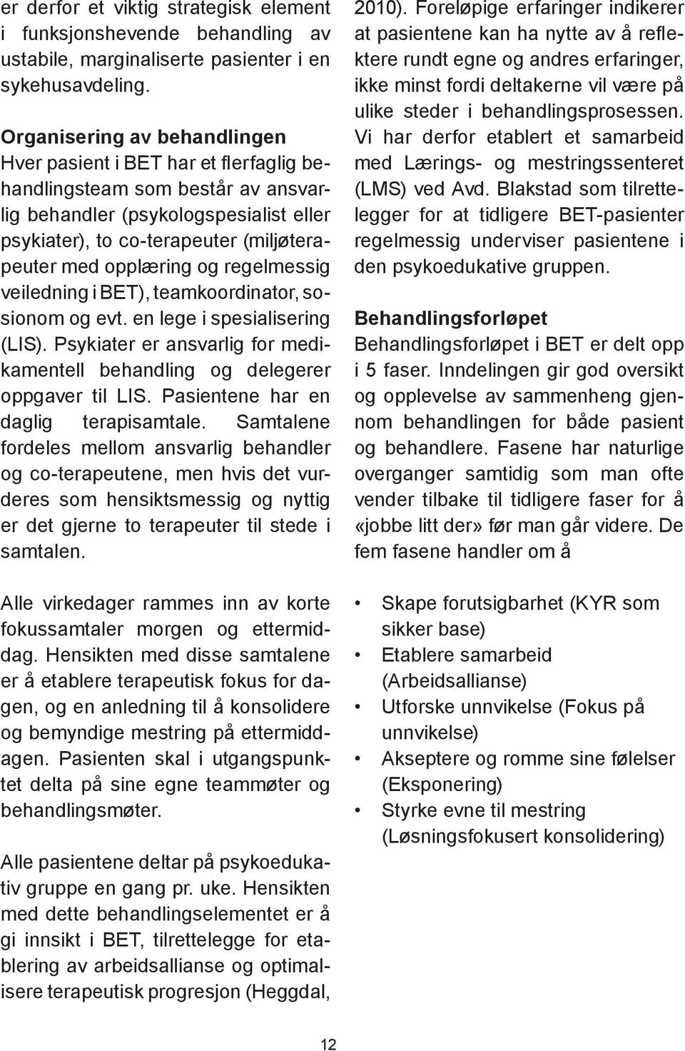 opplæring og regelmessig veiledning i BET), teamkoordinator, sosionom og evt. en lege i spesialisering (LIS). Psykiater er ansvarlig for medikamentell behandling og delegerer oppgaver til LIS.