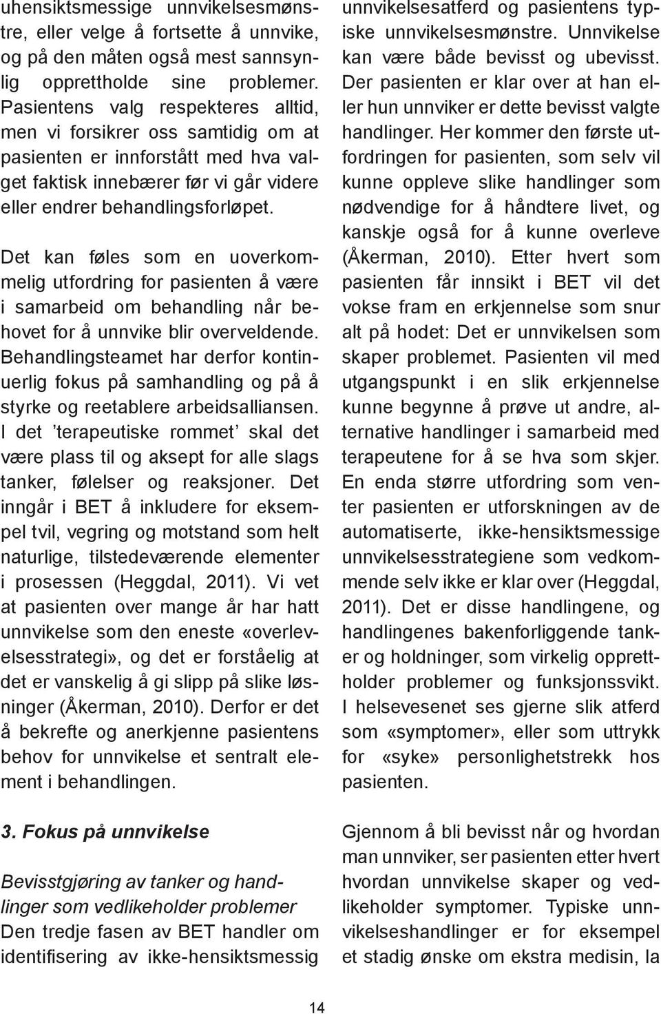 Det kan føles som en uoverkommelig utfordring for pasienten å være i samarbeid om behandling når behovet for å unnvike blir overveldende.