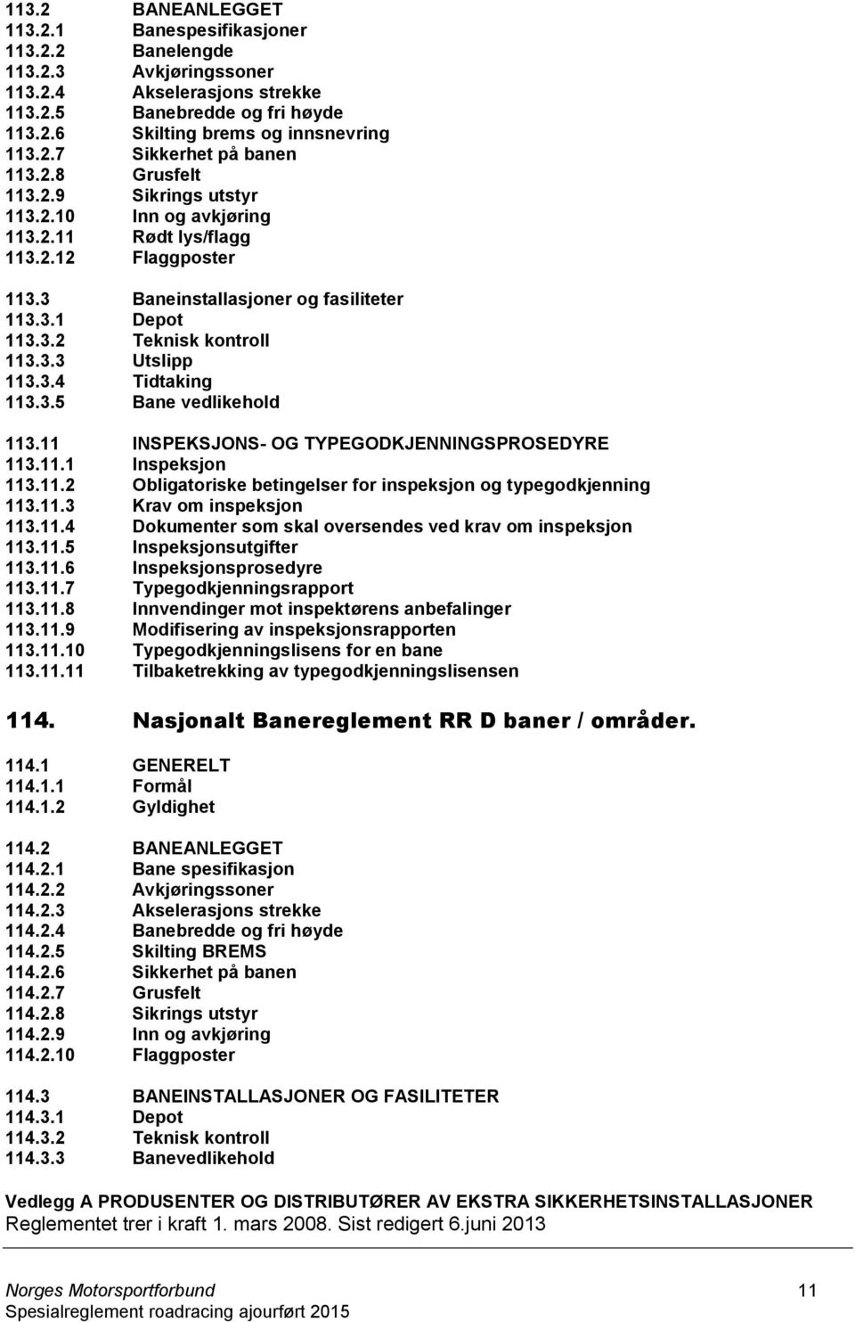 3.4 Tidtaking 113.3.5 Bane vedlikehold 113.11 INSPEKSJONS- OG TYPEGODKJENNINGSPROSEDYRE 113.11.1 Inspeksjon 113.11.2 Obligatoriske betingelser for inspeksjon og typegodkjenning 113.11.3 Krav om inspeksjon 113.