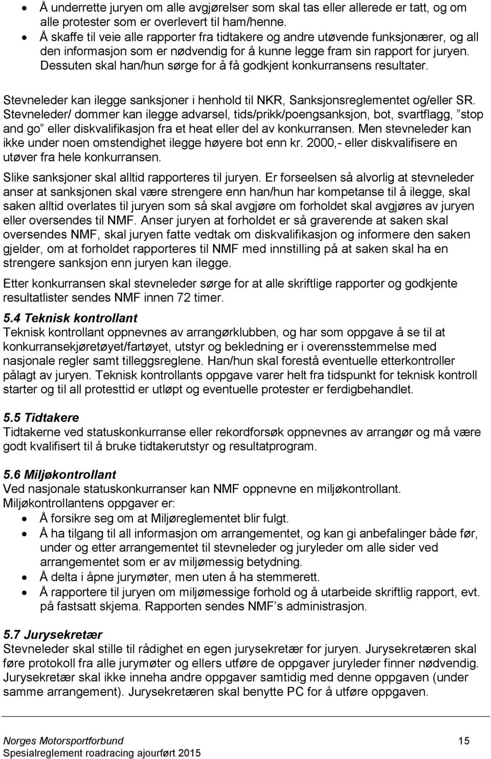 Dessuten skal han/hun sørge for å få godkjent konkurransens resultater. Stevneleder kan ilegge sanksjoner i henhold til NKR, Sanksjonsreglementet og/eller SR.