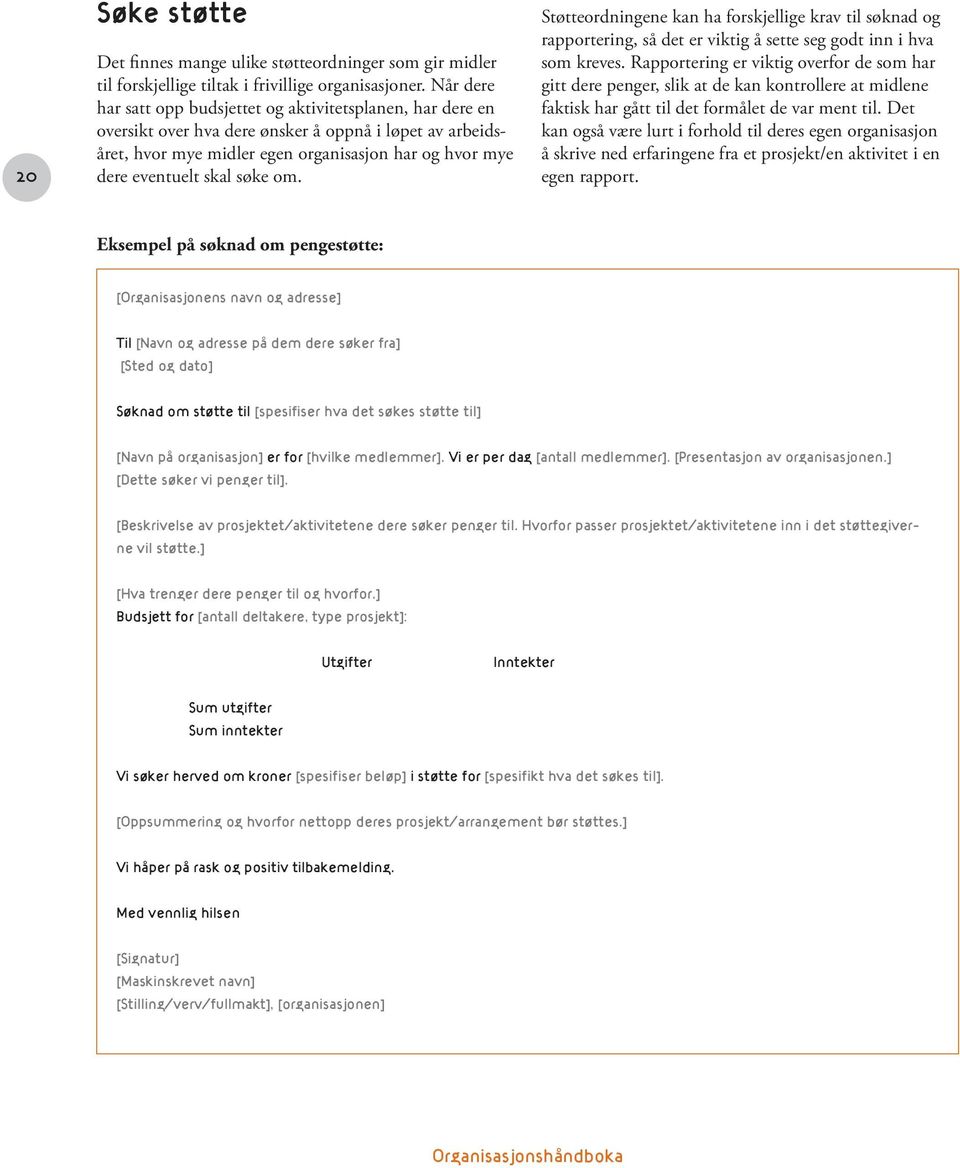 søke om. Støtteordningene kan ha forskjellige krav til søknad og rapportering, så det er viktig å sette seg godt inn i hva som kreves.
