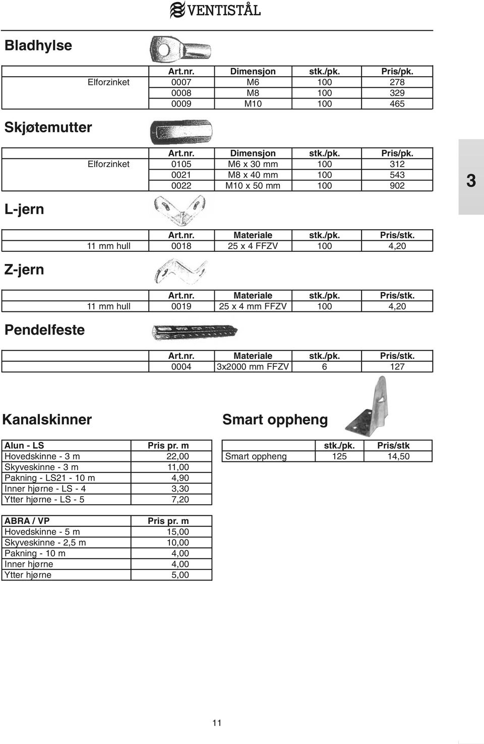 m Hovedskinne - 3 m 22,00 Skyveskinne - 3 m 11,00 Pakning - LS21-10 m 4,90 Inner hjørne - LS - 4 3,30 Ytter hjørne - LS - 5 7,20 Smart oppheng stk./pk.