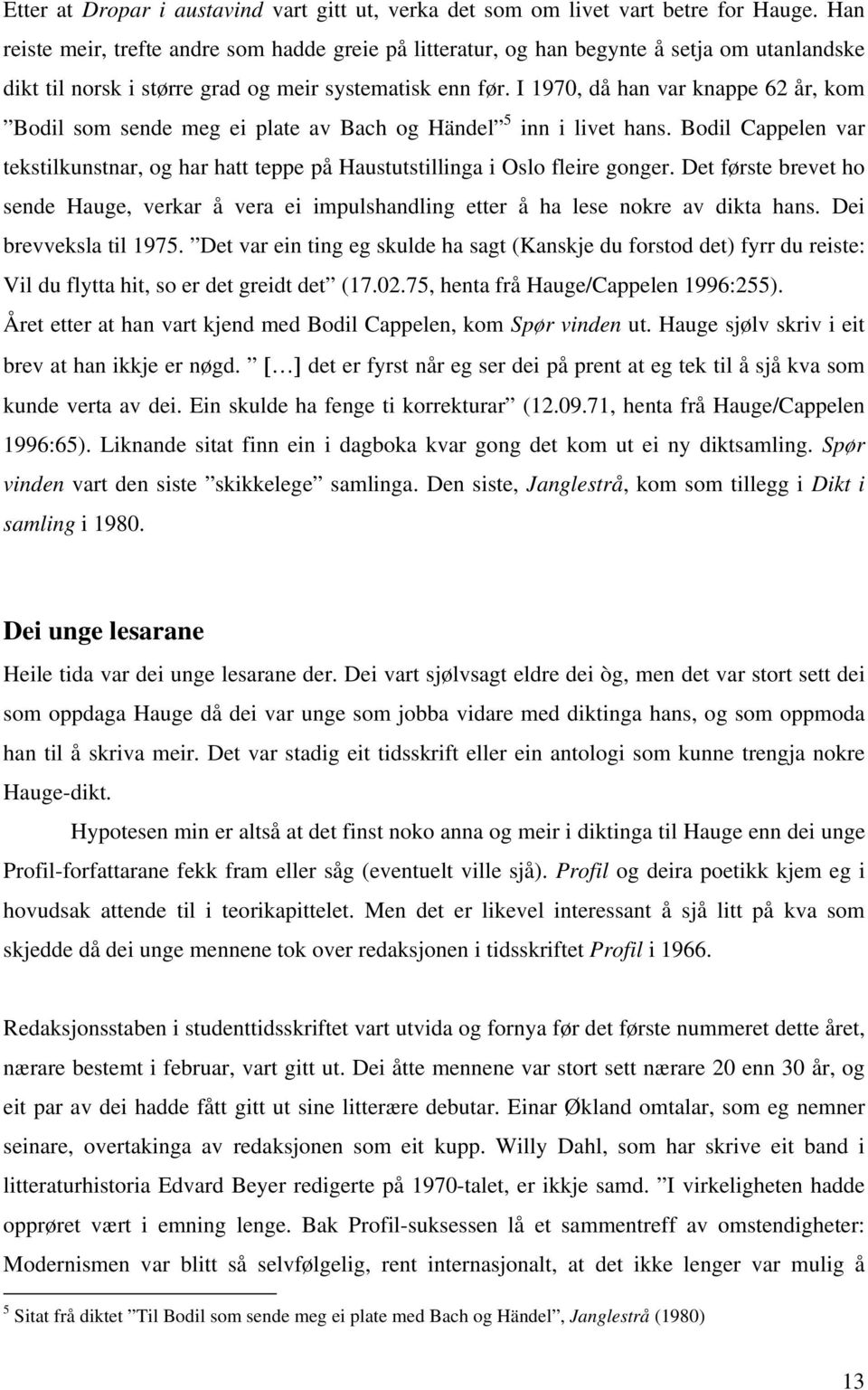 I 1970, då han var knappe 62 år, kom Bodil som sende meg ei plate av Bach og Händel 5 inn i livet hans. Bodil Cappelen var tekstilkunstnar, og har hatt teppe på Haustutstillinga i Oslo fleire gonger.