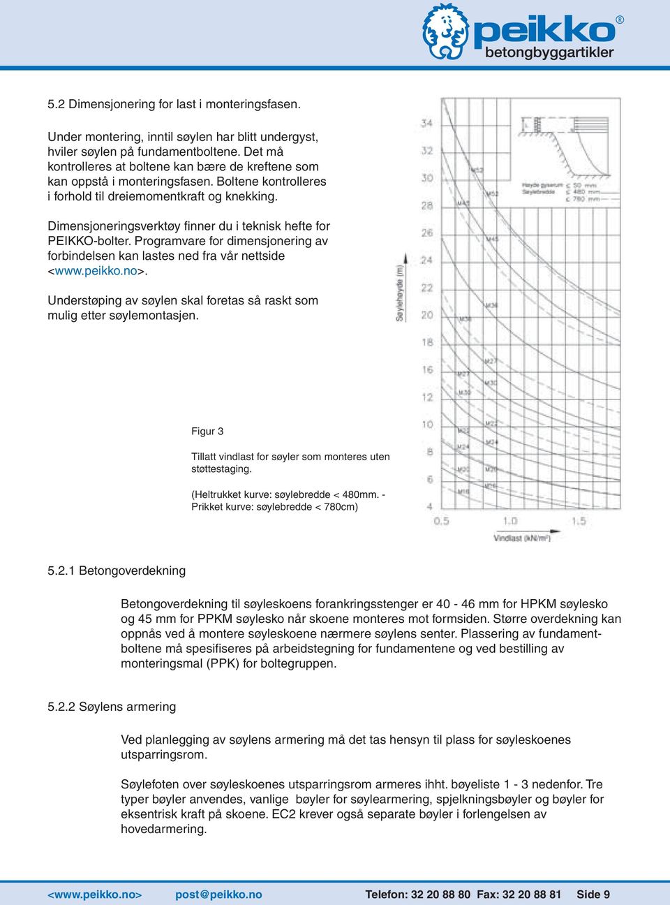 Dimensjoneringsverktøy finner du i teknisk hefte for PEIKKO-bolter. Programvare for dimensjonering av forbindelsen kan lastes ned fra vår nettside <www.peikko.no>.