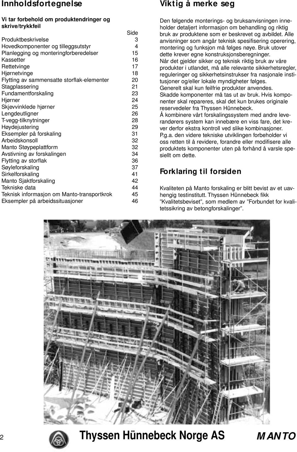 Høydejustering 29 Eksempler på forskaling 31 Arbeidskonsoll 32 Manto Støypeplattform 32 Avstivning av forskalingen 34 Flytting av storflak 36 Søyleforskaling 37 Sirkelforskaling 41 Manto