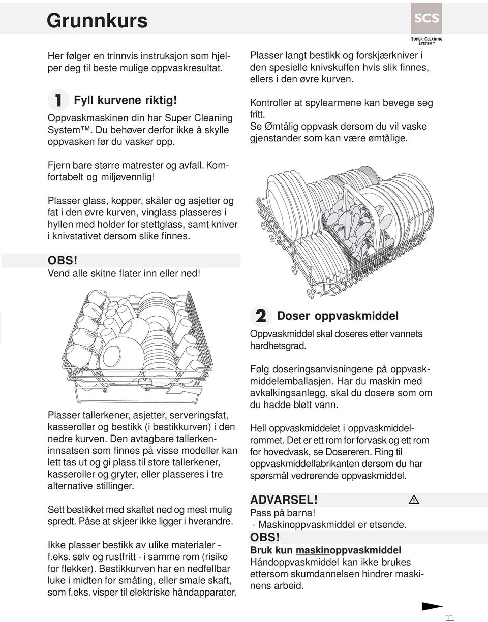 Kontroller at spylearmene kan bevege seg fritt. Se Ømtålig oppvask dersom du vil vaske gjenstander som kan være ømtålige. Fjern bare større matrester og avfall. Komfortabelt og miljøvennlig!