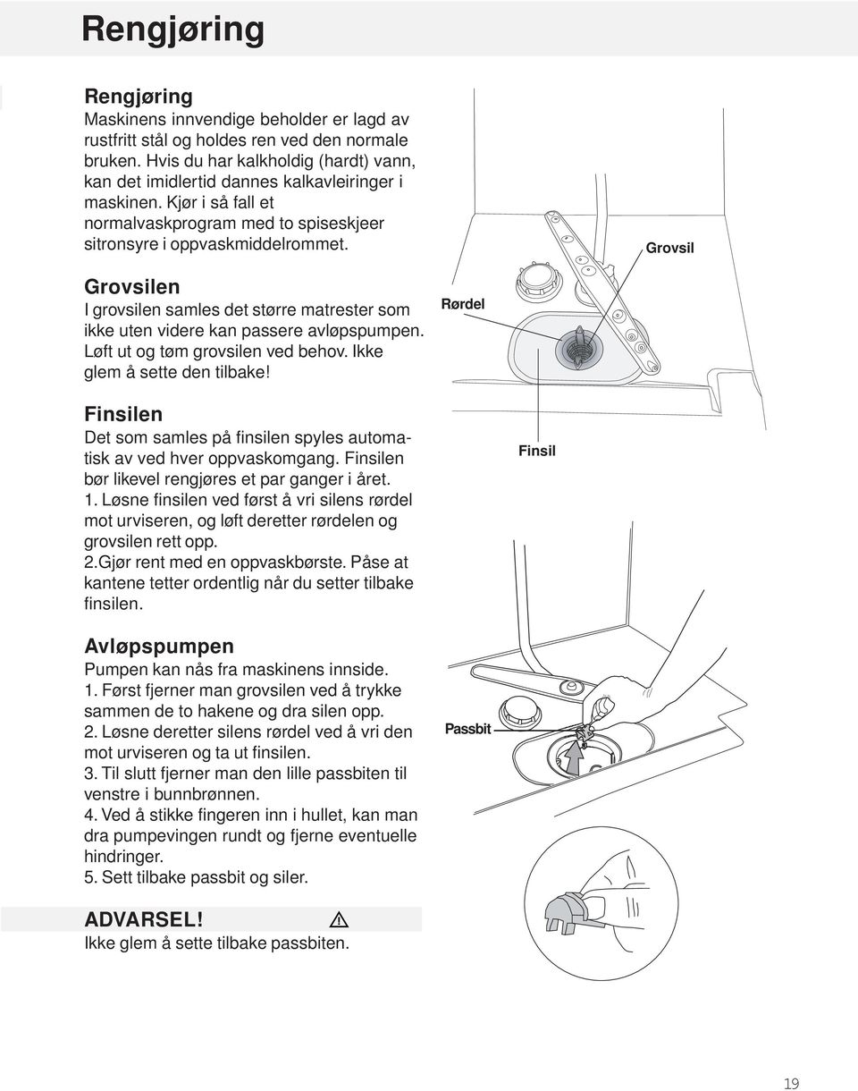 Grovsil Grovsilen I grovsilen samles det større matrester som ikke uten videre kan passere avløpspumpen. Løft ut og tøm grovsilen ved behov. Ikke glem å sette den tilbake!