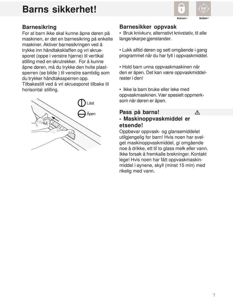 For å kunne åpne døren, må du trykke den hvite plastsperren (se bilde ) til venstre samtidig som du trykker håndtakssperren opp. Tilbakestill ved å vri skruesporet tilbake til horisontal stilling.