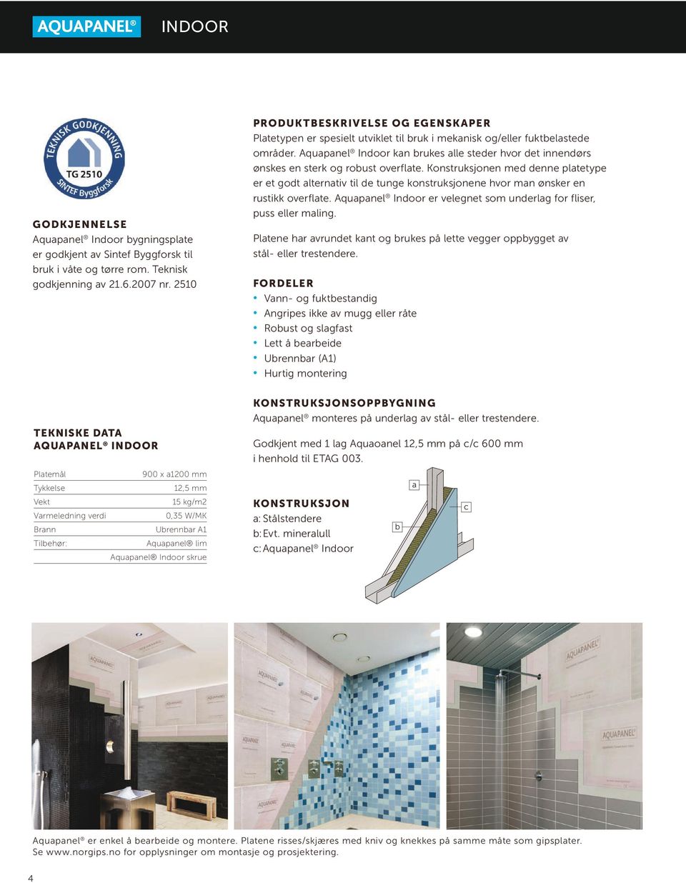 Aquapanel Indoor kan brukes alle steder hvor det innendørs ønskes en sterk og robust overflate.