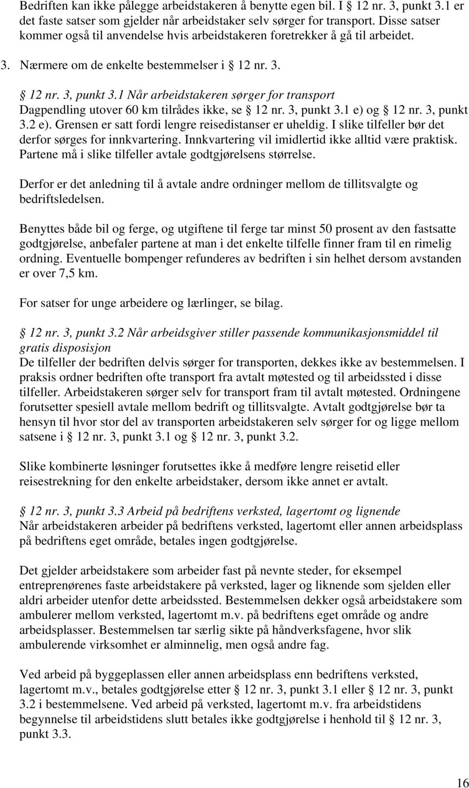 1 Når arbeidstakeren sørger for transport Dagpendling utover 60 km tilrådes ikke, se 12 nr. 3, punkt 3.1 e) og 12 nr. 3, punkt 3.2 e). Grensen er satt fordi lengre reisedistanser er uheldig.