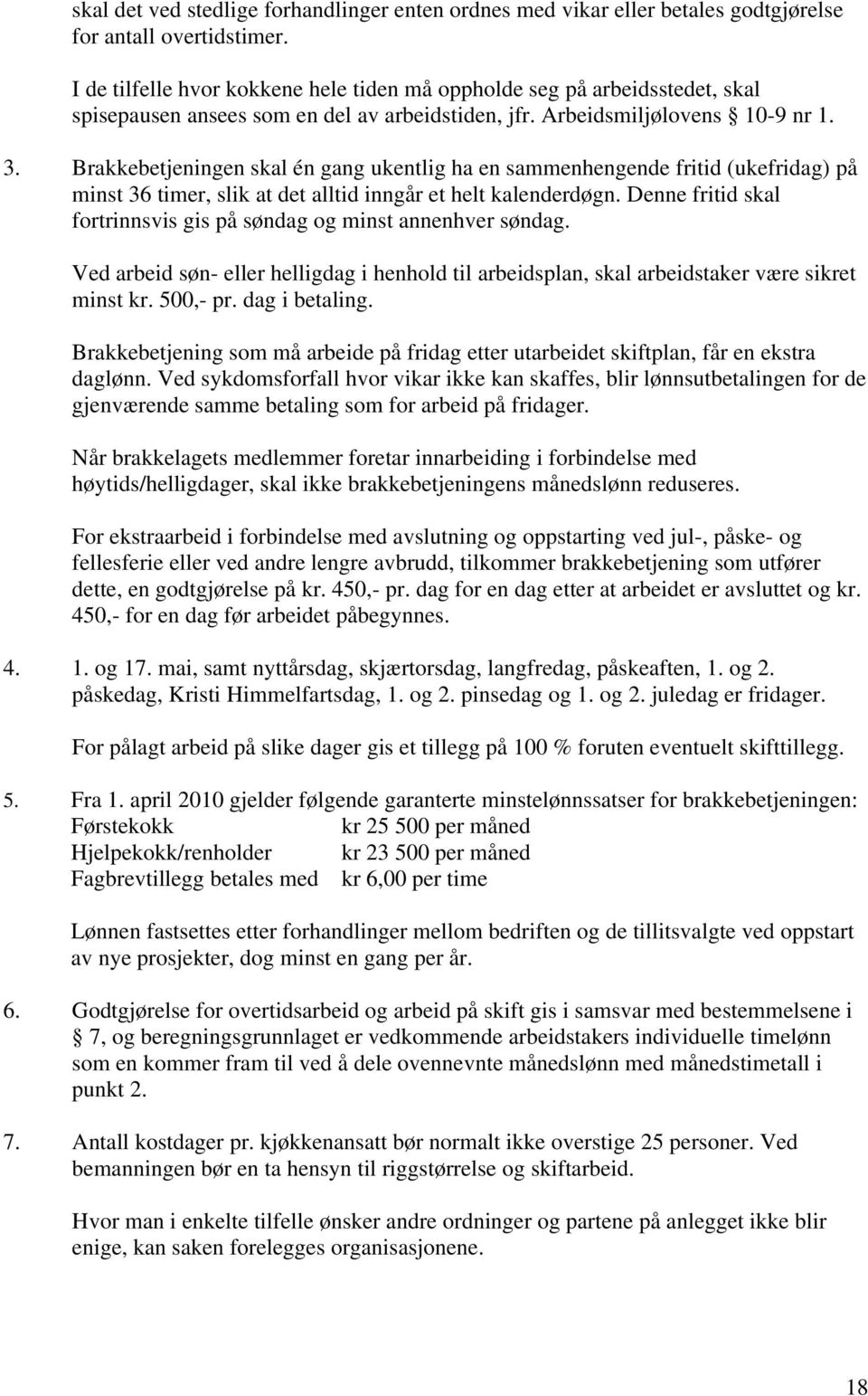 Brakkebetjeningen skal én gang ukentlig ha en sammenhengende fritid (ukefridag) på minst 36 timer, slik at det alltid inngår et helt kalenderdøgn.