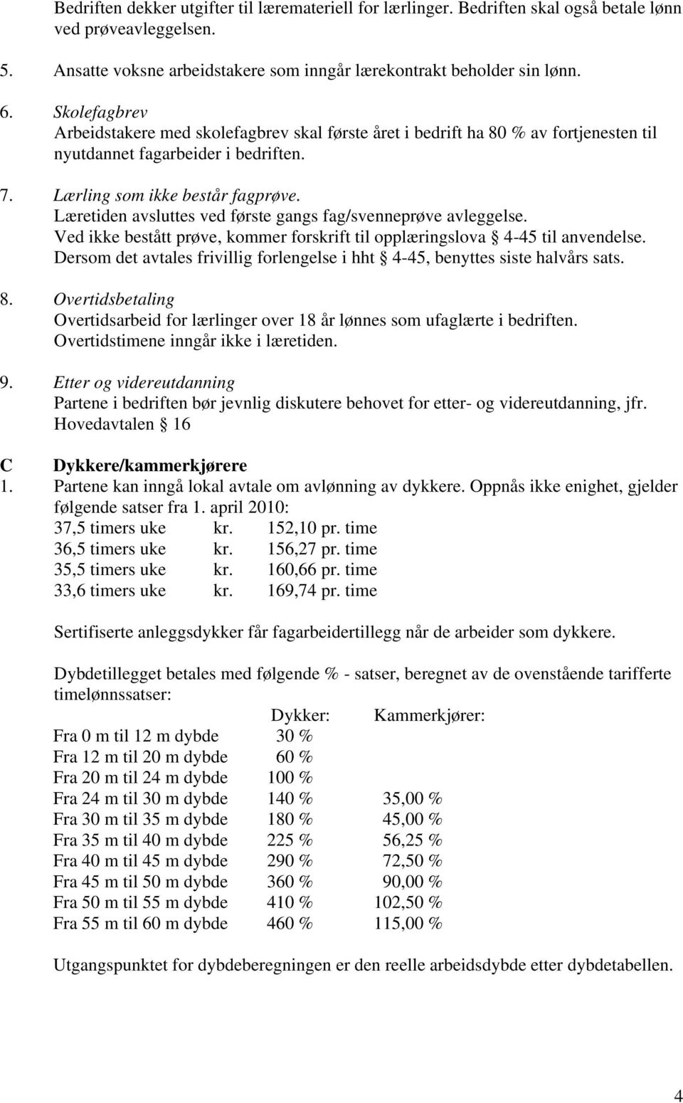 Læretiden avsluttes ved første gangs fag/svenneprøve avleggelse. Ved ikke bestått prøve, kommer forskrift til opplæringslova 4-45 til anvendelse.