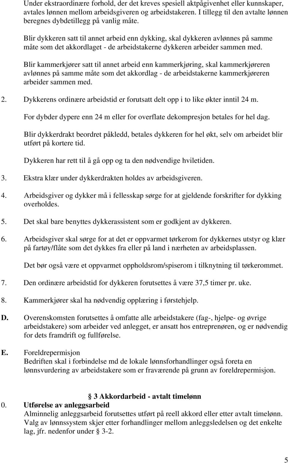 Blir dykkeren satt til annet arbeid enn dykking, skal dykkeren avlønnes på samme måte som det akkordlaget - de arbeidstakerne dykkeren arbeider sammen med.