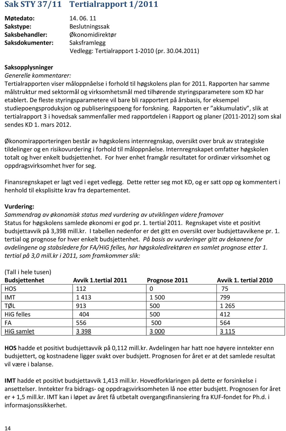 Rapporten har samme målstruktur med sektormål og virksomhetsmål med tilhørende styringsparametere som KD har etablert.