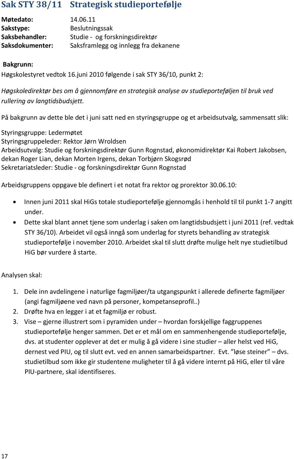 juni 2010 følgende i sak STY 36/10, punkt 2: Høgskoledirektør bes om å gjennomføre en strategisk analyse av studieporteføljen til bruk ved rullering av langtidsbudsjett.