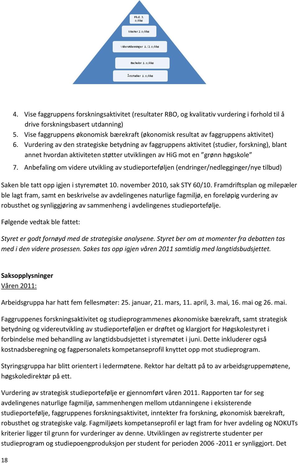 Vurdering av den strategiske betydning av faggruppens aktivitet (studier, forskning), blant annet hvordan aktiviteten støtter utviklingen av HiG mot en grønn høgskole 7.