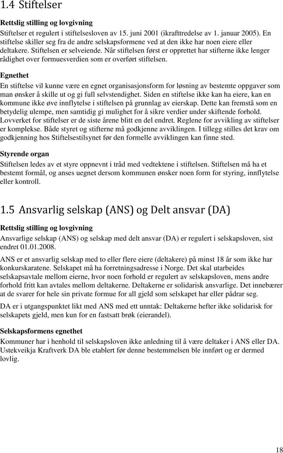 Når stiftelsen først er opprettet har stifterne ikke lenger rådighet over formuesverdien som er overført stiftelsen.