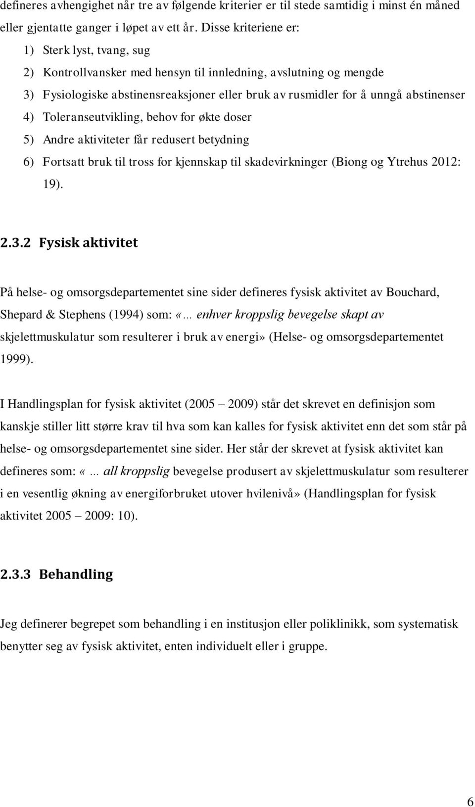 4) Toleranseutvikling, behov for økte doser 5) Andre aktiviteter får redusert betydning 6) Fortsatt bruk til tross for kjennskap til skadevirkninger (Biong og Ytrehus 2012: 19). 2.3.