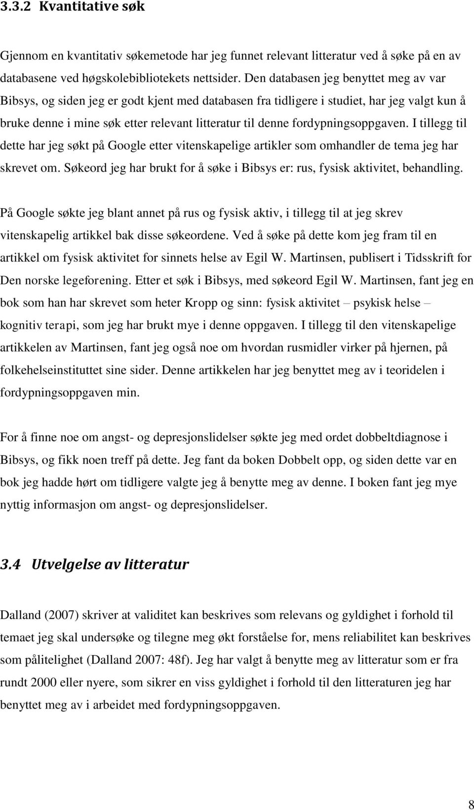 fordypningsoppgaven. I tillegg til dette har jeg søkt på Google etter vitenskapelige artikler som omhandler de tema jeg har skrevet om.