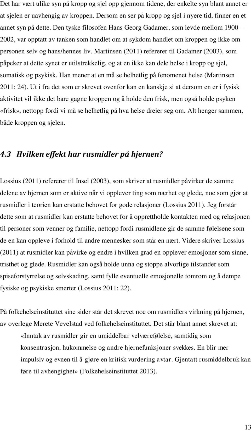 Den tyske filosofen Hans Georg Gadamer, som levde mellom 1900 2002, var opptatt av tanken som handlet om at sykdom handlet om kroppen og ikke om personen selv og hans/hennes liv.