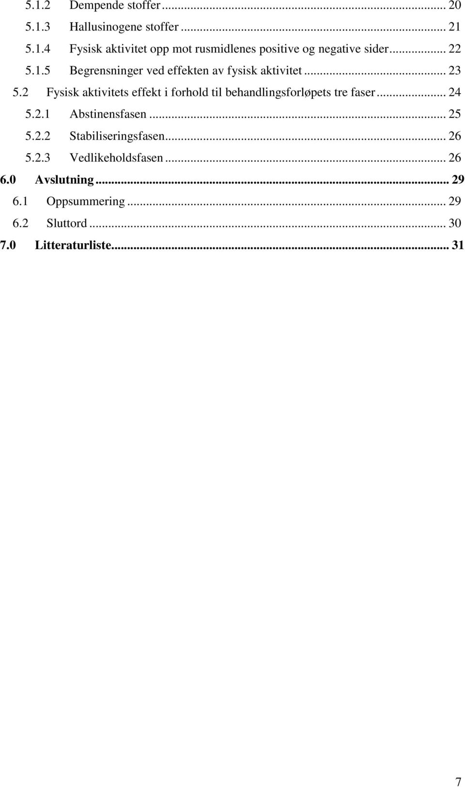 2 Fysisk aktivitets effekt i forhold til behandlingsforløpets tre faser... 24 5.2.1 Abstinensfasen... 25 5.2.2 Stabiliseringsfasen.