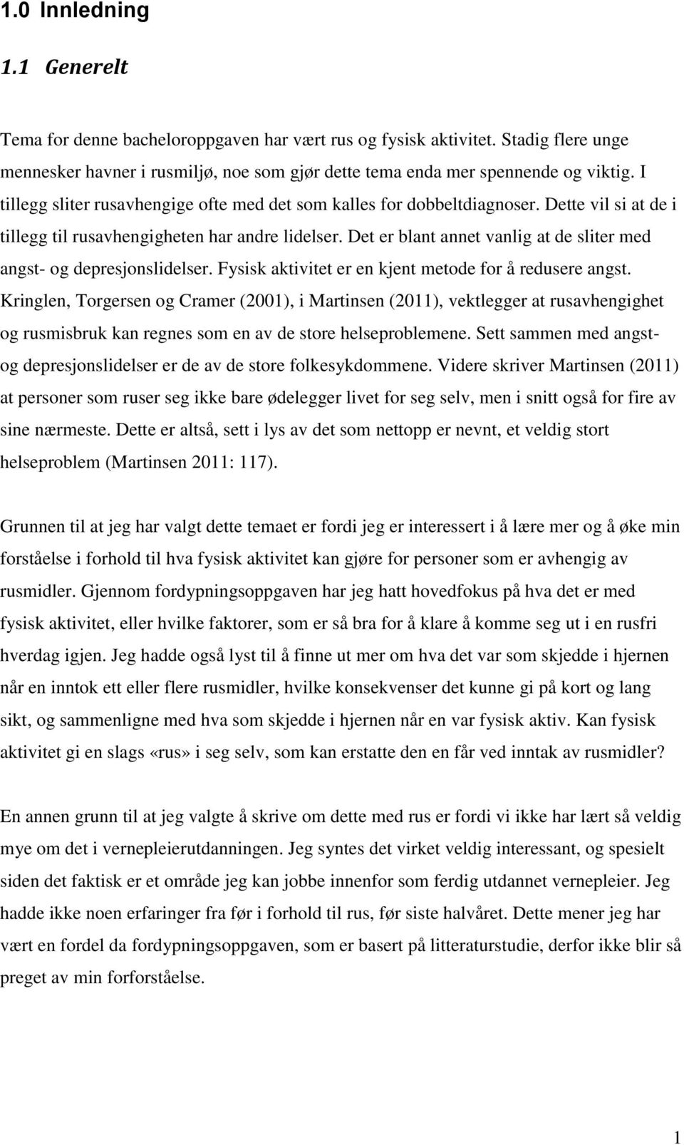 Det er blant annet vanlig at de sliter med angst- og depresjonslidelser. Fysisk aktivitet er en kjent metode for å redusere angst.