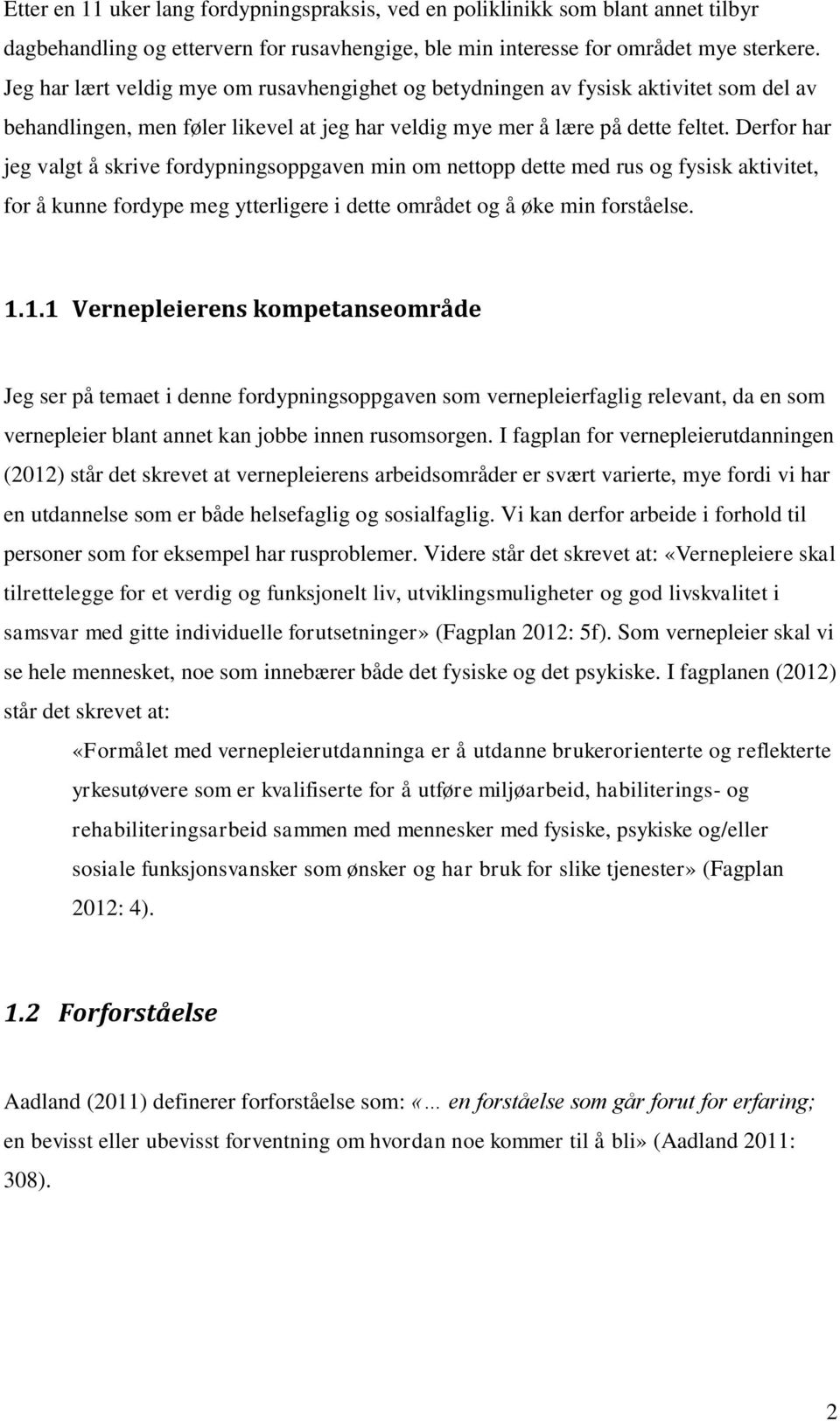 Derfor har jeg valgt å skrive fordypningsoppgaven min om nettopp dette med rus og fysisk aktivitet, for å kunne fordype meg ytterligere i dette området og å øke min forståelse. 1.