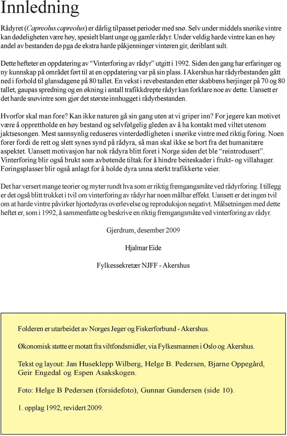 Siden den gang har erfaringer og ny kunnskap på området ført til at en oppdatering var på sin plass. I Akershus har rådyrbestanden gått ned i forhold til glansdagene på 80 tallet.