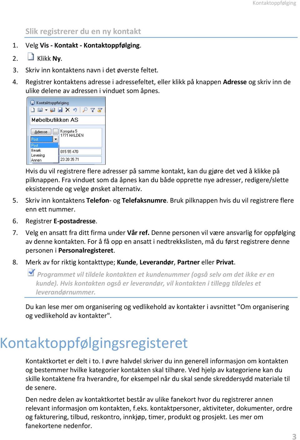 Hvis du vil registrere flere adresser på samme kontakt, kan du gjøre det ved å klikke på pilknappen.