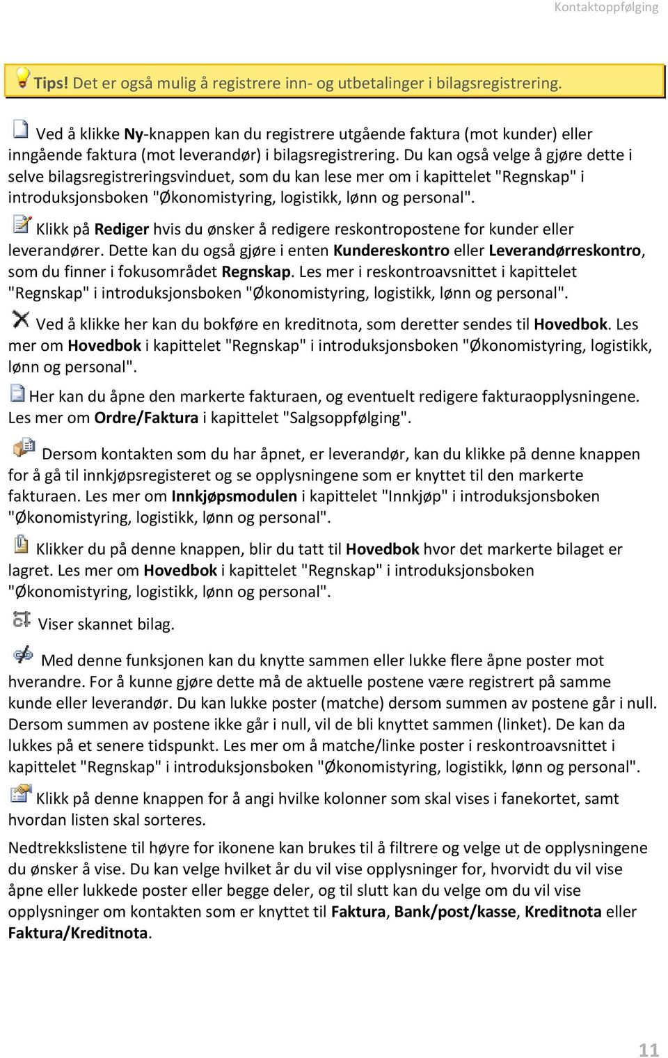 Du kan også velge å gjøre dette i selve bilagsregistreringsvinduet, som du kan lese mer om i kapittelet "Regnskap" i introduksjonsboken "Økonomistyring, logistikk, lønn og personal".