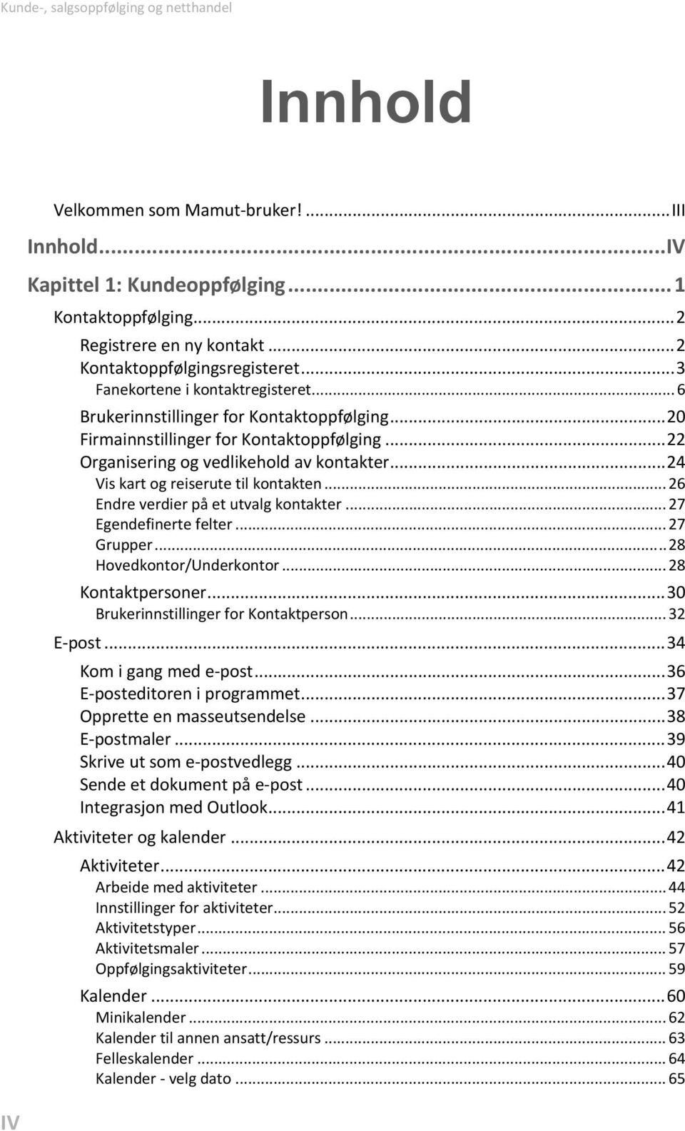 .. 22 Organisering og vedlikehold av kontakter... 24 Vis kart og reiserute til kontakten... 26 Endre verdier på et utvalg kontakter... 27 Egendefinerte felter... 27 Grupper.