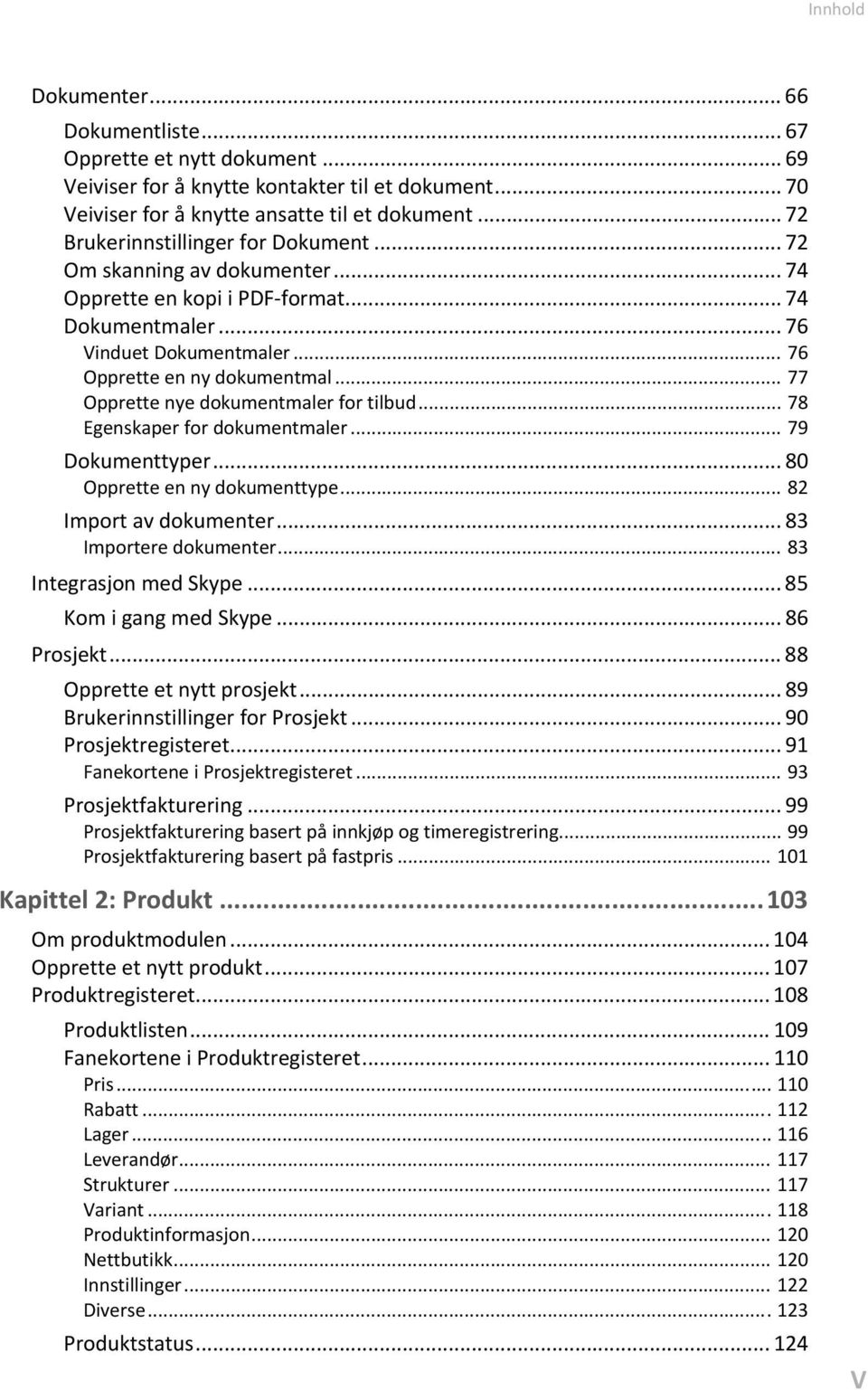 .. 77 Opprette nye dokumentmaler for tilbud... 78 Egenskaper for dokumentmaler... 79 Dokumenttyper... 80 Opprette en ny dokumenttype... 82 Import av dokumenter... 83 Importere dokumenter.