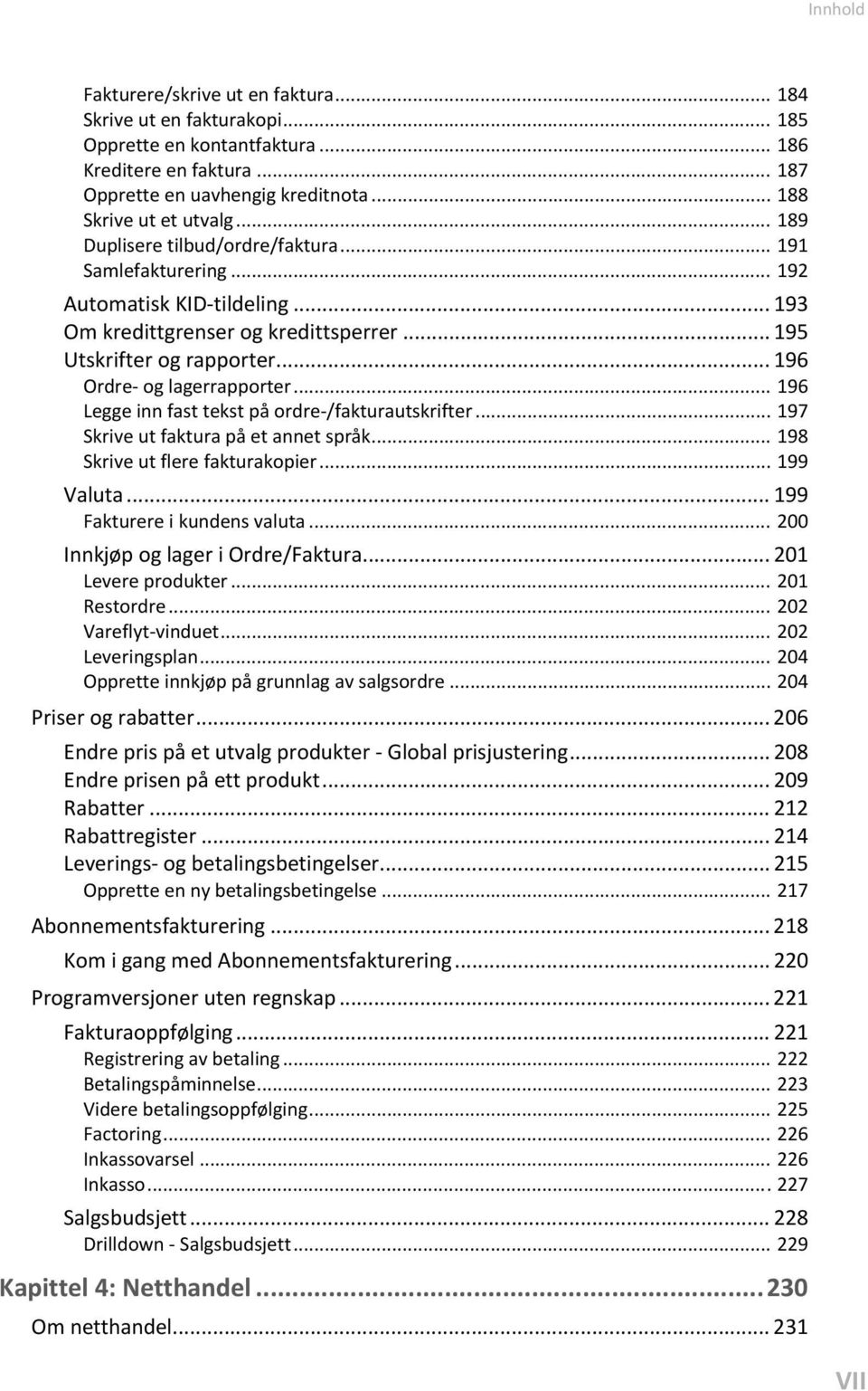 .. 196 Legge inn fast tekst på ordre-/fakturautskrifter... 197 Skrive ut faktura på et annet språk... 198 Skrive ut flere fakturakopier... 199 Valuta... 199 Fakturere i kundens valuta.