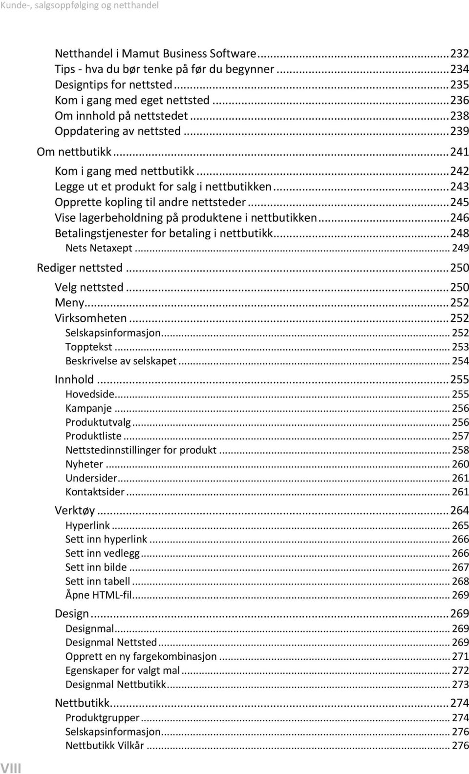 .. 243 Opprette kopling til andre nettsteder... 245 Vise lagerbeholdning på produktene i nettbutikken... 246 Betalingstjenester for betaling i nettbutikk... 248 Nets Netaxept... 249 Rediger nettsted.