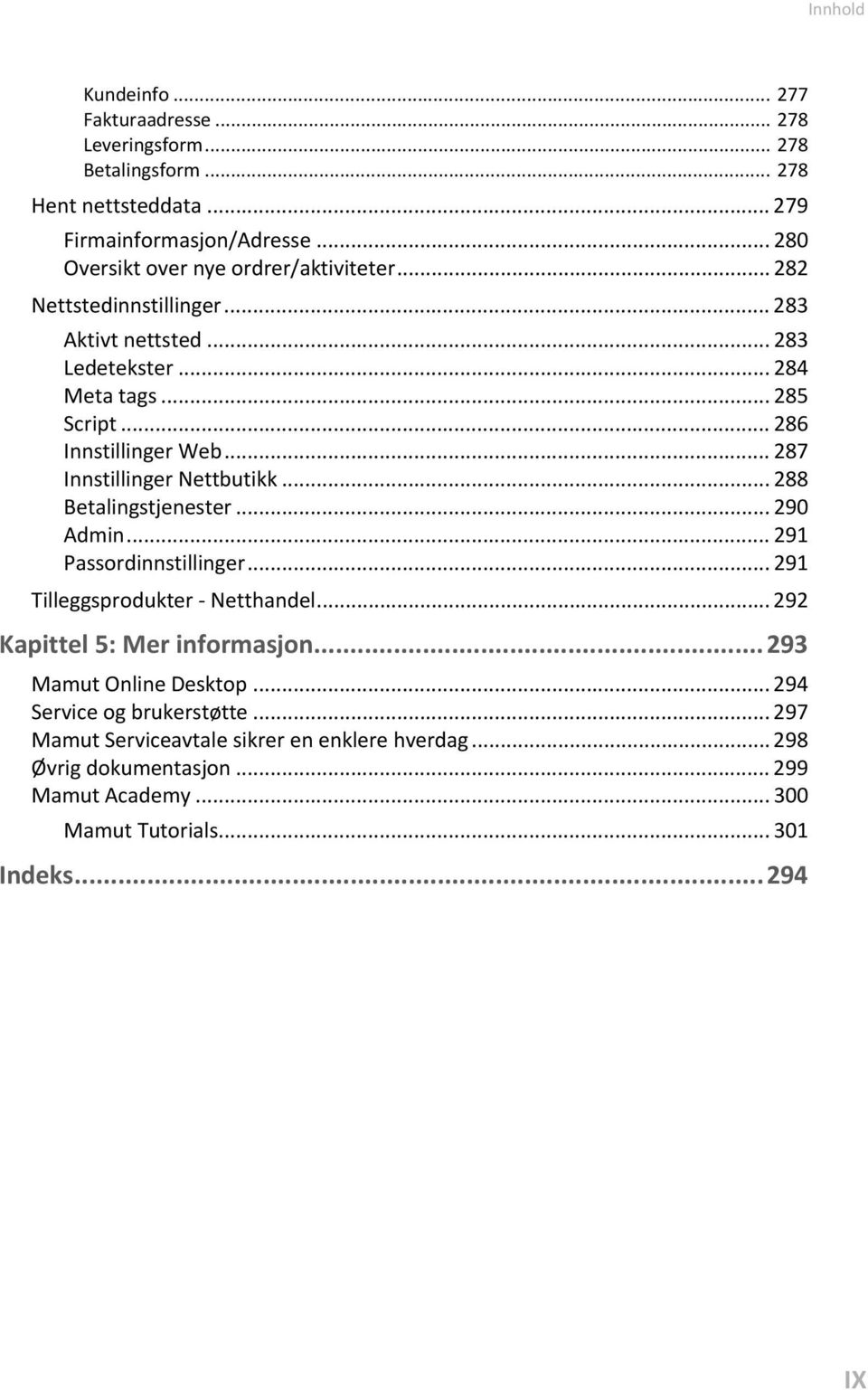 .. 287 Innstillinger Nettbutikk... 288 Betalingstjenester... 290 Admin... 291 Passordinnstillinger... 291 Tilleggsprodukter - Netthandel... 292 Kapittel 5: Mer informasjon.