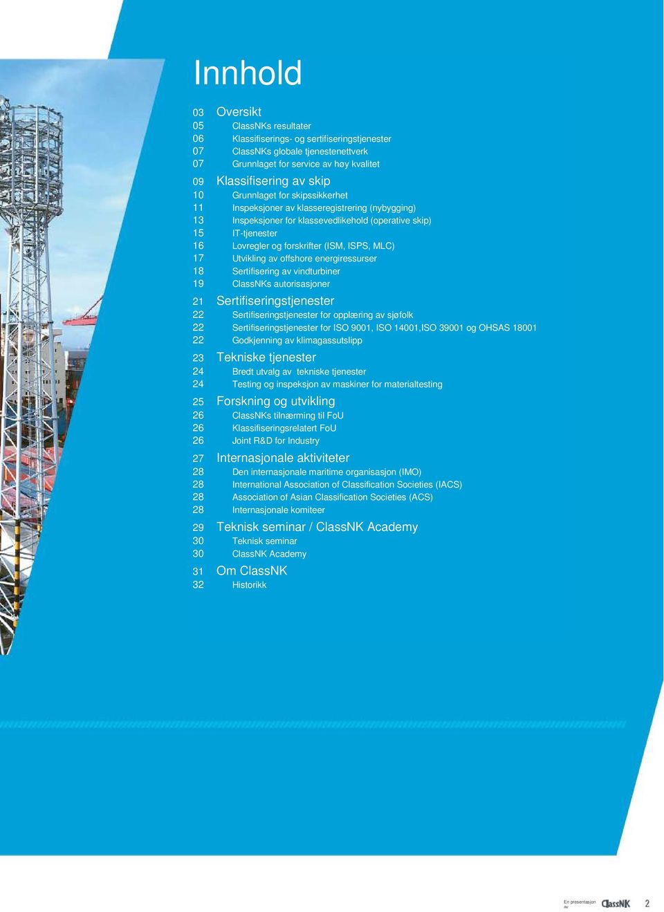 Utvikling av offshore energiressurser 18 Sertifisering av vindturbiner 19 ClassNKs autorisasjoner 21 Sertifiseringstjenester 22 Sertifiseringstjenester for opplæring av sjøfolk 22