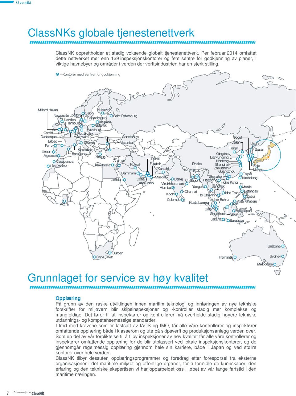 Kontorer med sentrer for godkjenning l Grunnlaget for service av høy kvalitet Opplæring På grunn av den raske utviklingen innen maritim teknologi og innføringen av nye tekniske forskrifter for