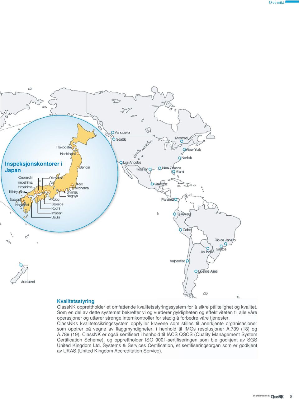 ClassNKs kvalitetssikringssystem oppfyller kravene som stilles til anerkjente organisasjoner som opptrer på vegne av flaggmyndigheter, i henhold til IMOs resolusjoner A.739 (18) og A.789 (19).