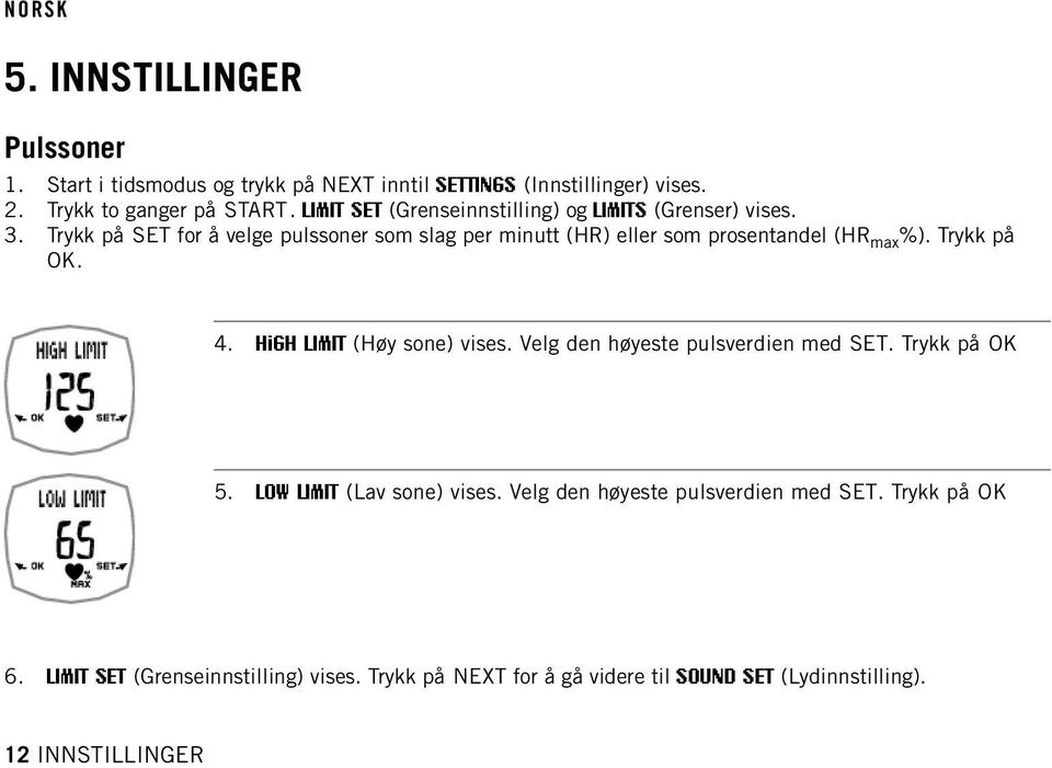 Trykk på SET for å velge pulssoner som slag per minutt (HR) eller som prosentandel (HR max %). Trykk på OK. 4. HiGH LIMIT (Høy sone) vises.