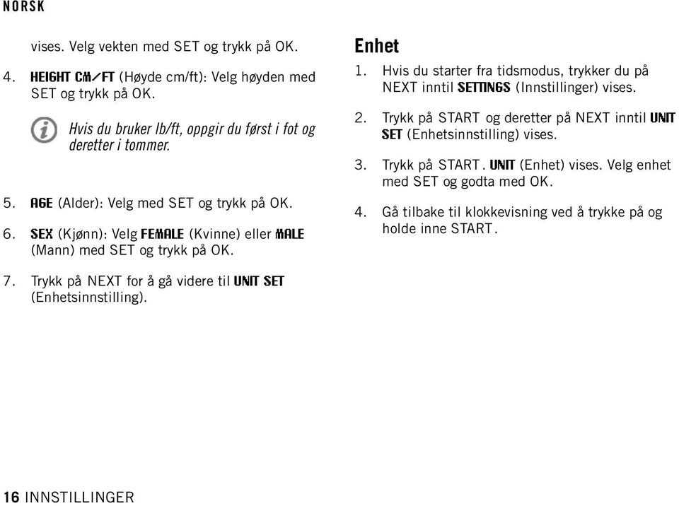 Hvis du starter fra tidsmodus, trykker du på NEXT inntil SETTINGS (Innstillinger) vises. 2. Trykk på START og deretter på NEXT inntil UNIT SET (Enhetsinnstilling) vises. 3.