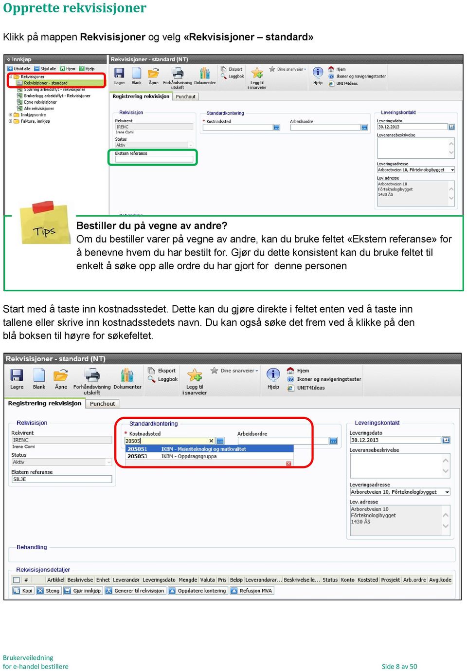 Gjør du dette konsistent kan du bruke feltet til enkelt å søke opp alle ordre du har gjort for denne personen Start med å taste inn kostnadsstedet.