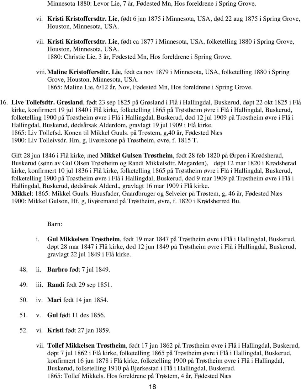 Maline Kristoffersdtr. Lie, født ca nov 1879 i Minnesota, USA, folketelling 1880 i Spring Grove, Houston, Minnesota, USA. 1865: Maline Lie, 6/12 år, Nov, Fødested Mn, Hos foreldrene i Spring Grove.