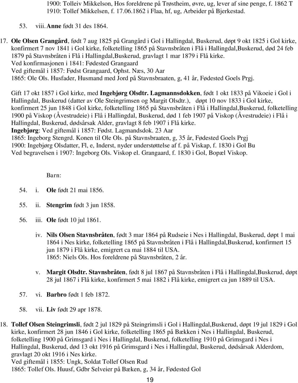 Ole Olsen Grangård, født 7 aug 1825 på Grangård i Gol i Hallingdal, Buskerud, døpt 9 okt 1825 i Gol kirke, konfirmert 7 nov 1841 i Gol kirke, folketelling 1865 på Stavnsbråten i Flå i