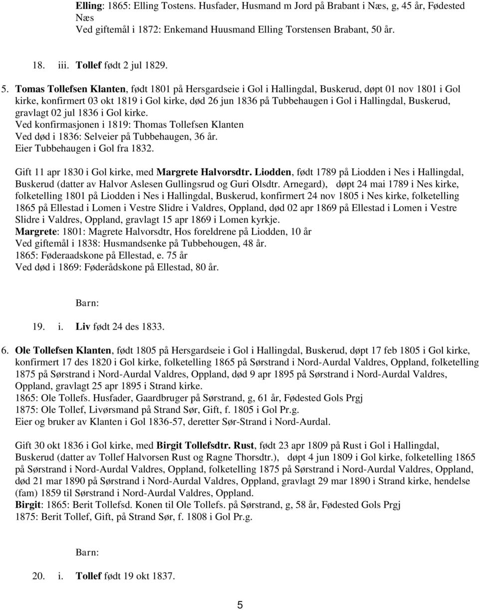 Tomas Tollefsen Klanten, født 1801 på Hersgardseie i Gol i Hallingdal, Buskerud, døpt 01 nov 1801 i Gol kirke, konfirmert 03 okt 1819 i Gol kirke, død 26 jun 1836 på Tubbehaugen i Gol i Hallingdal,